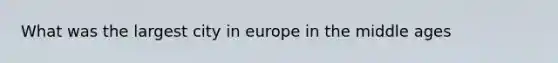 What was the largest city in europe in the middle ages