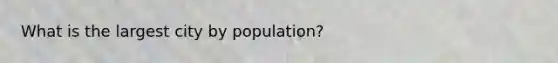 What is the largest city by population?