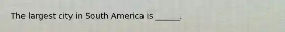 The largest city in South America is ______.