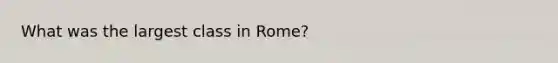 What was the largest class in Rome?