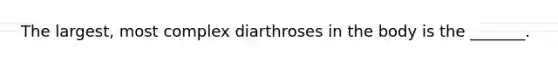 The largest, most complex diarthroses in the body is the _______.