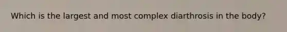 Which is the largest and most complex diarthrosis in the body?