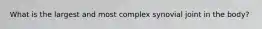 What is the largest and most complex synovial joint in the body?