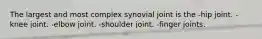 The largest and most complex synovial joint is the -hip joint. -knee joint. -elbow joint. -shoulder joint. -finger joints.