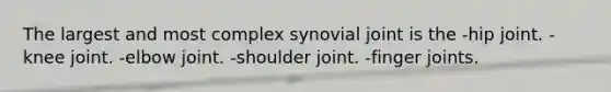 The largest and most complex synovial joint is the -hip joint. -knee joint. -elbow joint. -shoulder joint. -finger joints.