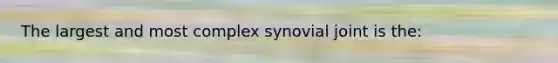 The largest and most complex synovial joint is the: