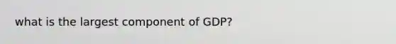 what is the largest component of GDP?