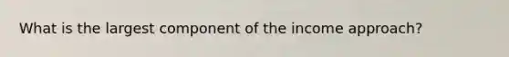 What is the largest component of the income approach?