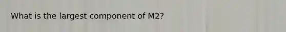 What is the largest component of​ M2?