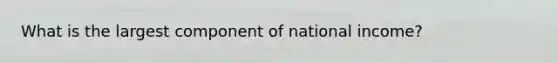 What is the largest component of national income?