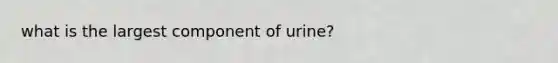 what is the largest component of urine?