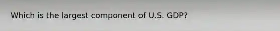 Which is the largest component of U.S. GDP?