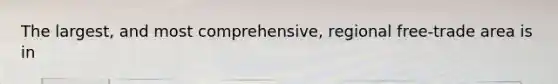 The largest, and most comprehensive, regional free-trade area is in