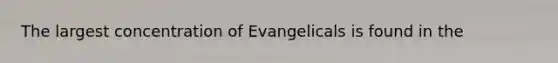 The largest concentration of Evangelicals is found in the