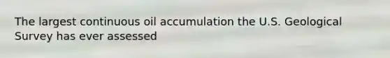 The largest continuous oil accumulation the U.S. Geological Survey has ever assessed