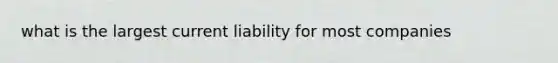 what is the largest current liability for most companies