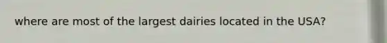 where are most of the largest dairies located in the USA?