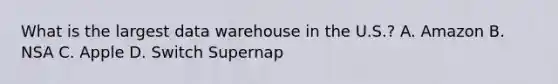 What is the largest data warehouse in the U.S.? A. Amazon B. NSA C. Apple D. Switch Supernap