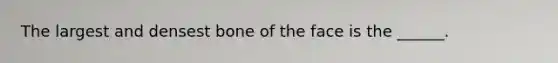 The largest and densest bone of the face is the ______.