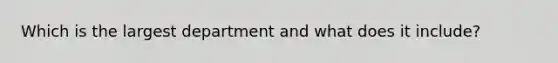 Which is the largest department and what does it include?