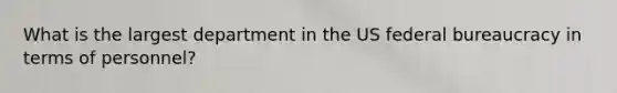 What is the largest department in the US federal bureaucracy in terms of personnel?