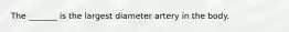 The _______ is the largest diameter artery in the body.