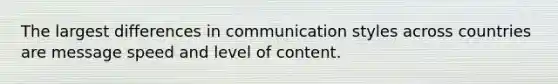 The largest differences in communication styles across countries are message speed and level of content.