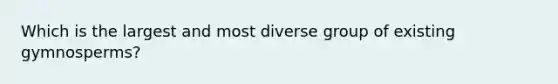 Which is the largest and most diverse group of existing gymnosperms?