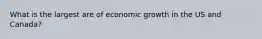 What is the largest are of economic growth in the US and Canada?