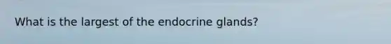 What is the largest of the endocrine glands?