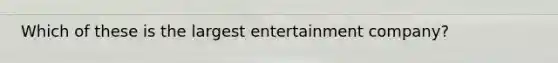 Which of these is the largest entertainment company?