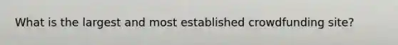 What is the largest and most established crowdfunding site?