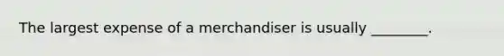 The largest expense of a merchandiser is usually ________.