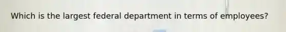 Which is the largest federal department in terms of employees?