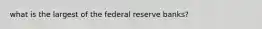 what is the largest of the federal reserve banks?