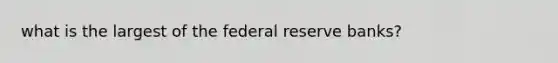 what is the largest of the federal reserve banks?