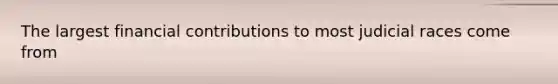 The largest financial contributions to most judicial races come from