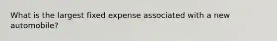 What is the largest fixed expense associated with a new automobile?