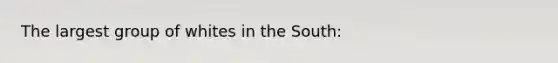 The largest group of whites in the South: