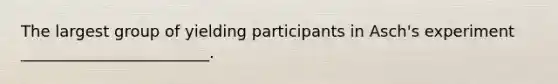 The largest group of yielding participants in Asch's experiment ________________________.