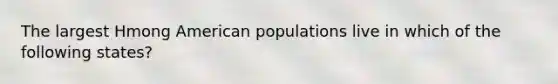 The largest Hmong American populations live in which of the following states?