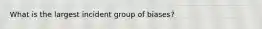 What is the largest incident group of biases?