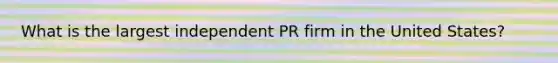 What is the largest independent PR firm in the United States?