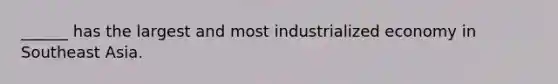 ______ has the largest and most industrialized economy in Southeast Asia.