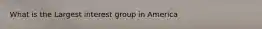 What is the Largest interest group in America