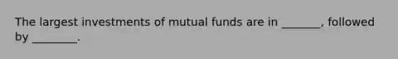 The largest investments of mutual funds are in _______, followed by ________.