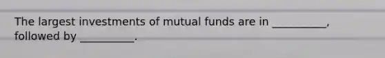 The largest investments of mutual funds are in __________, followed by __________.