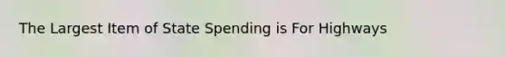 The Largest Item of State Spending is For Highways