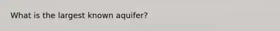 What is the largest known aquifer?