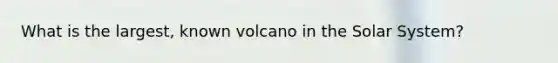 What is the largest, known volcano in the Solar System?